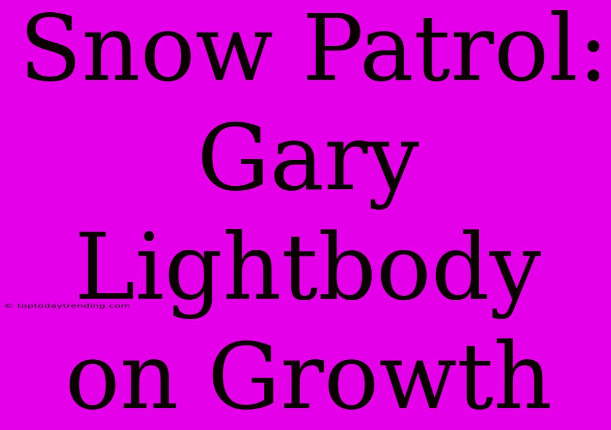 Snow Patrol: Gary Lightbody On Growth