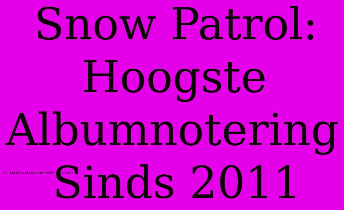 Snow Patrol: Hoogste Albumnotering Sinds 2011