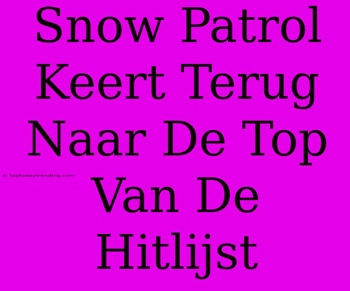 Snow Patrol Keert Terug Naar De Top Van De Hitlijst