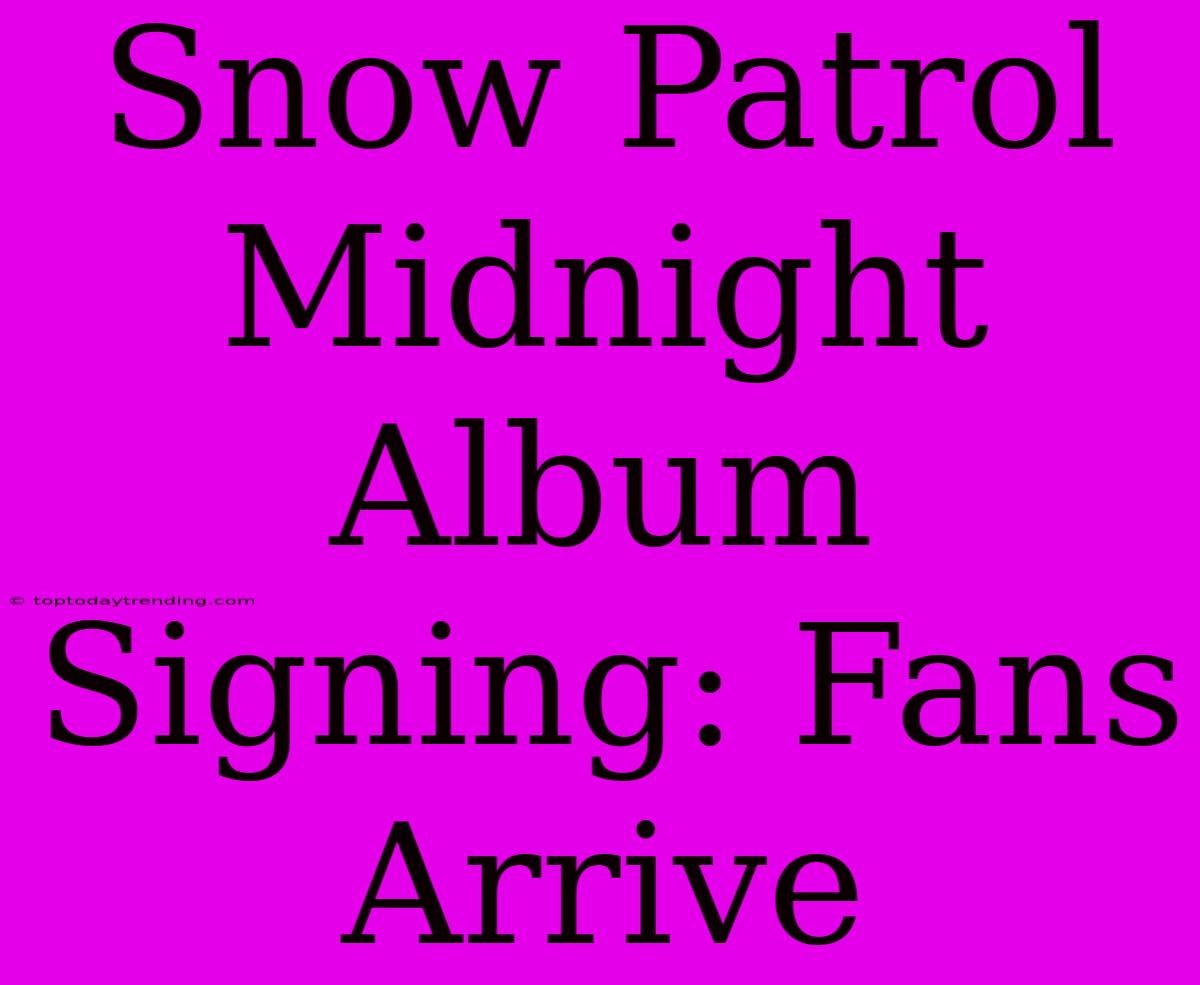 Snow Patrol Midnight Album Signing: Fans Arrive