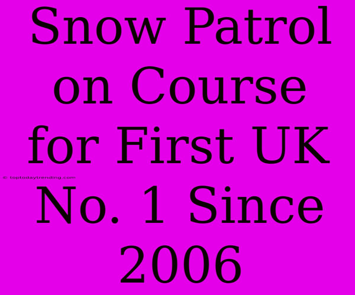 Snow Patrol On Course For First UK No. 1 Since 2006