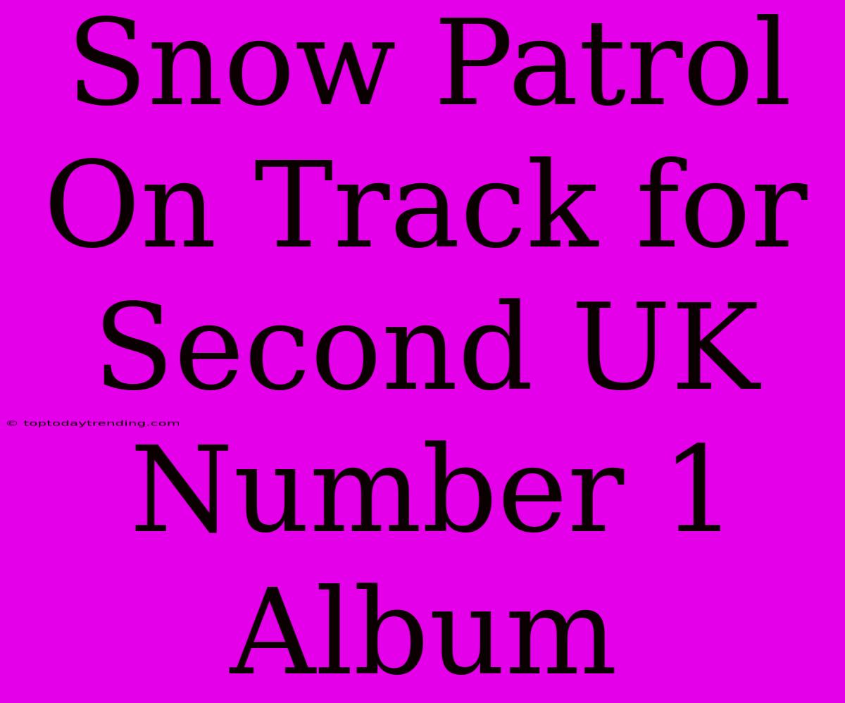 Snow Patrol On Track For Second UK Number 1 Album