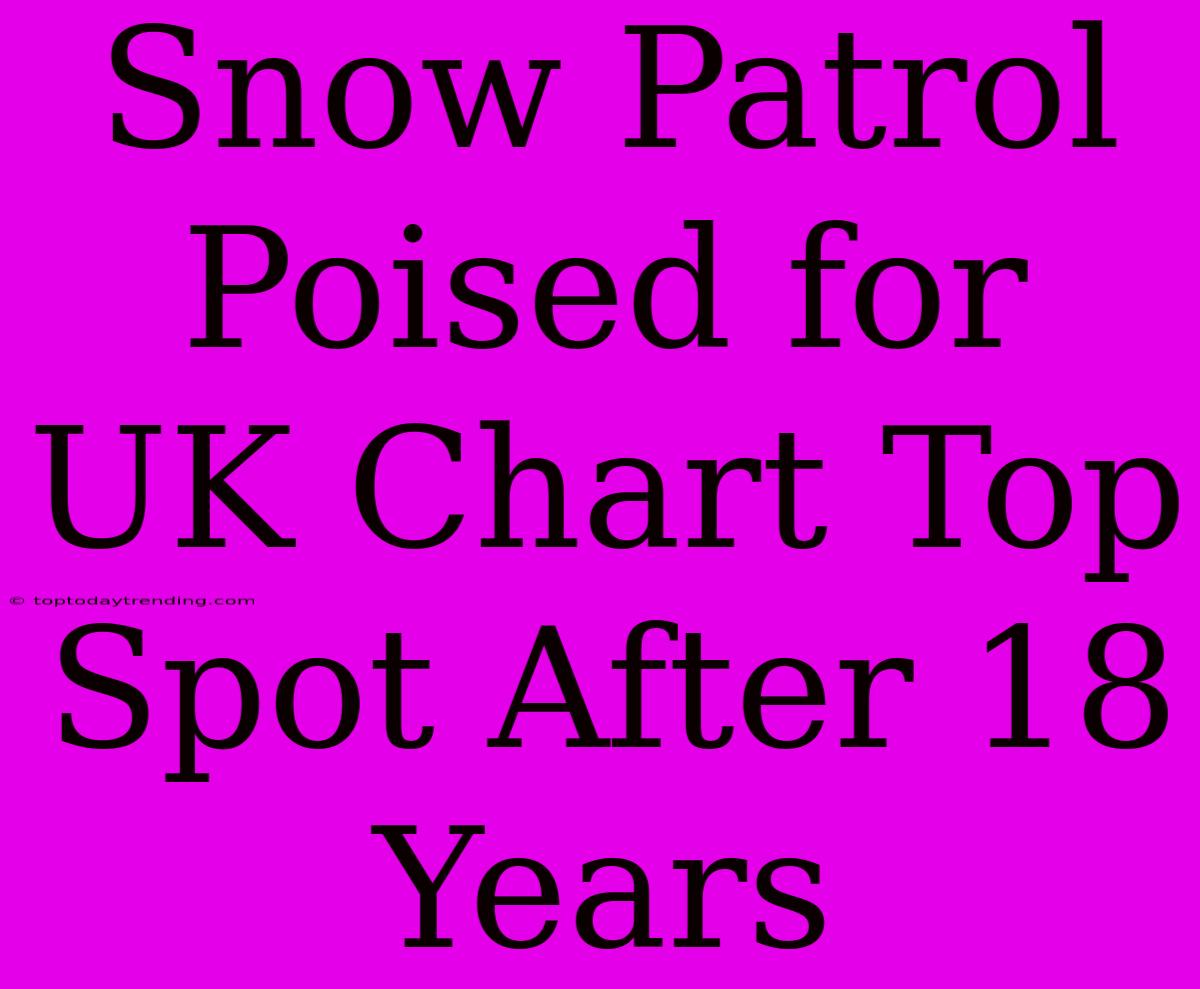 Snow Patrol Poised For UK Chart Top Spot After 18 Years