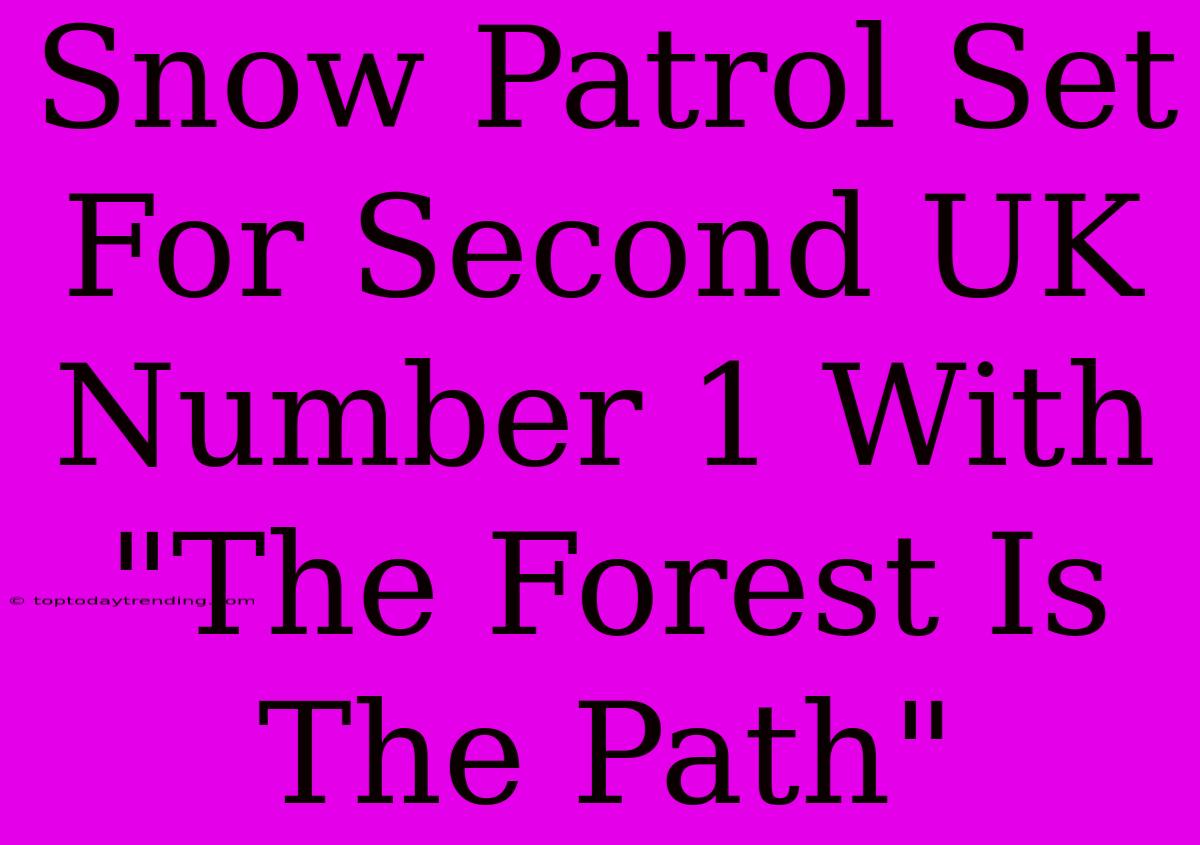 Snow Patrol Set For Second UK Number 1 With 