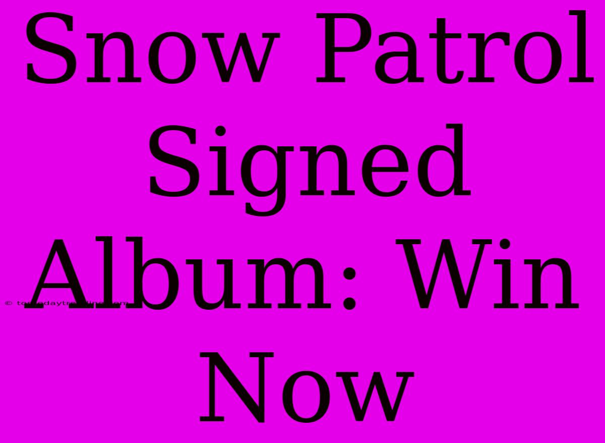 Snow Patrol Signed Album: Win Now