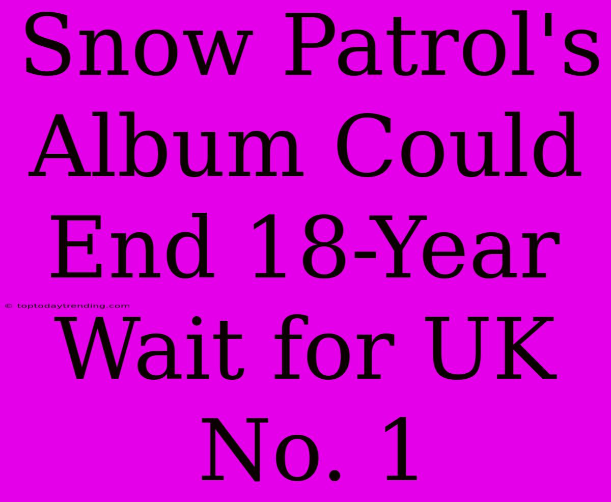 Snow Patrol's Album Could End 18-Year Wait For UK No. 1