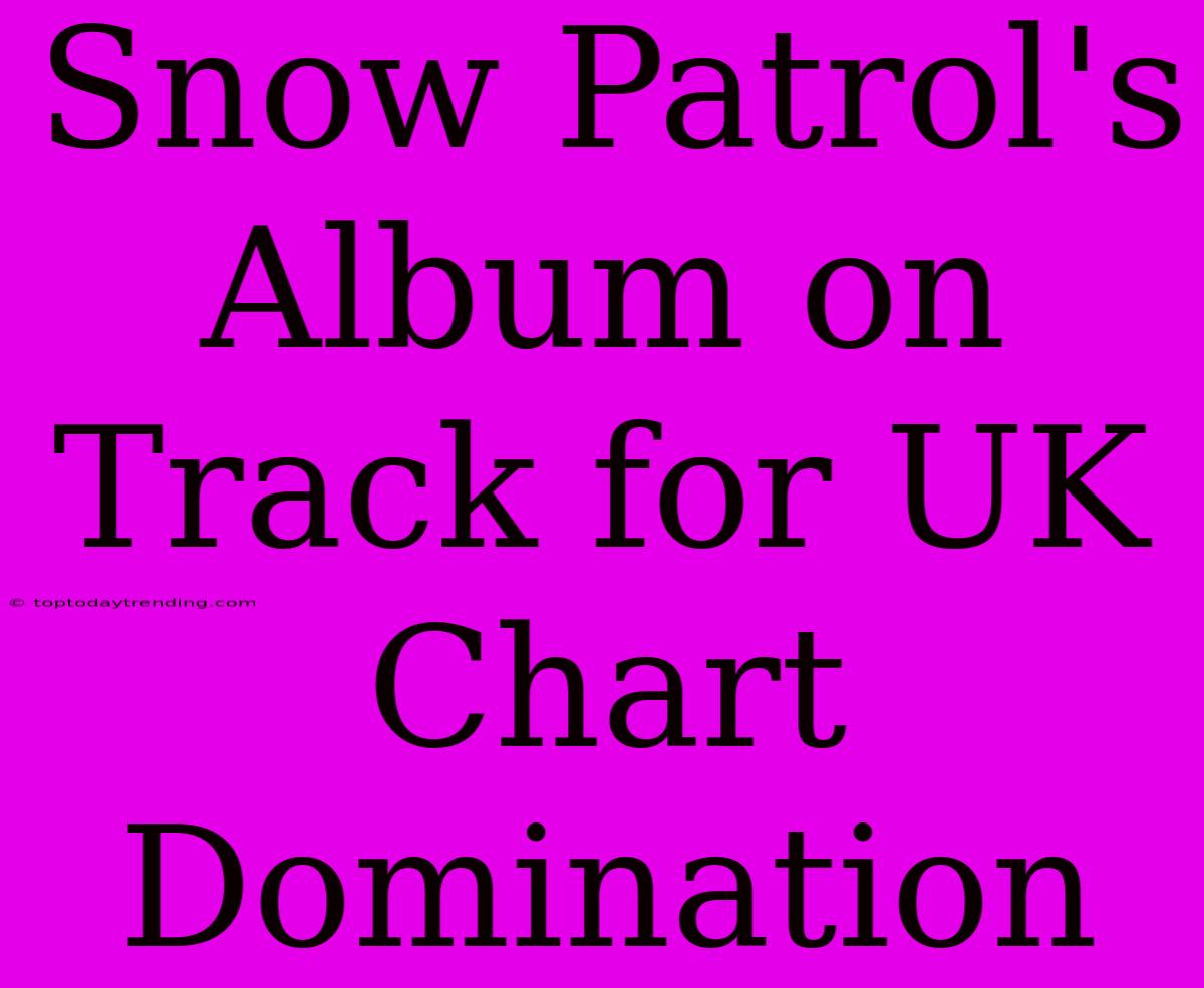 Snow Patrol's Album On Track For UK Chart Domination