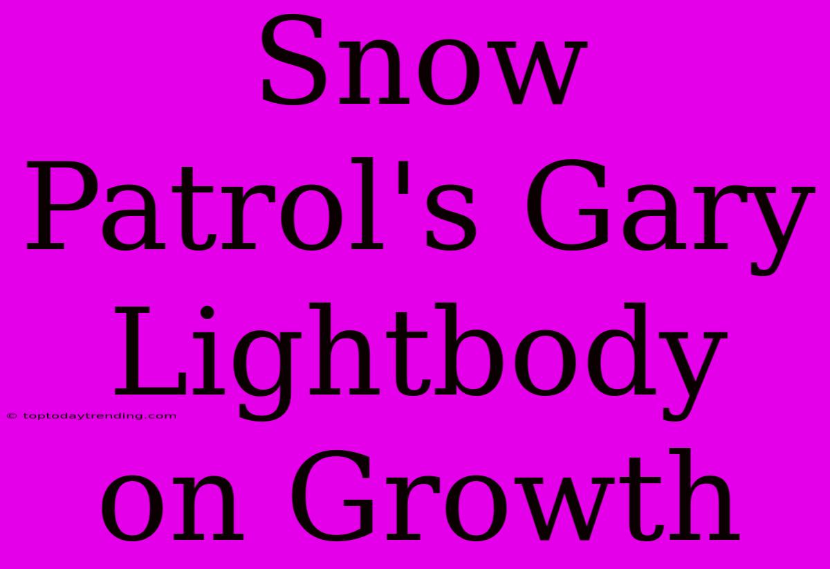 Snow Patrol's Gary Lightbody On Growth