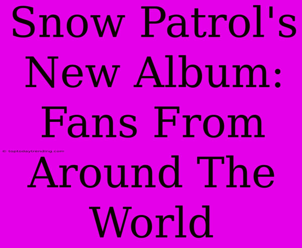 Snow Patrol's New Album: Fans From Around The World