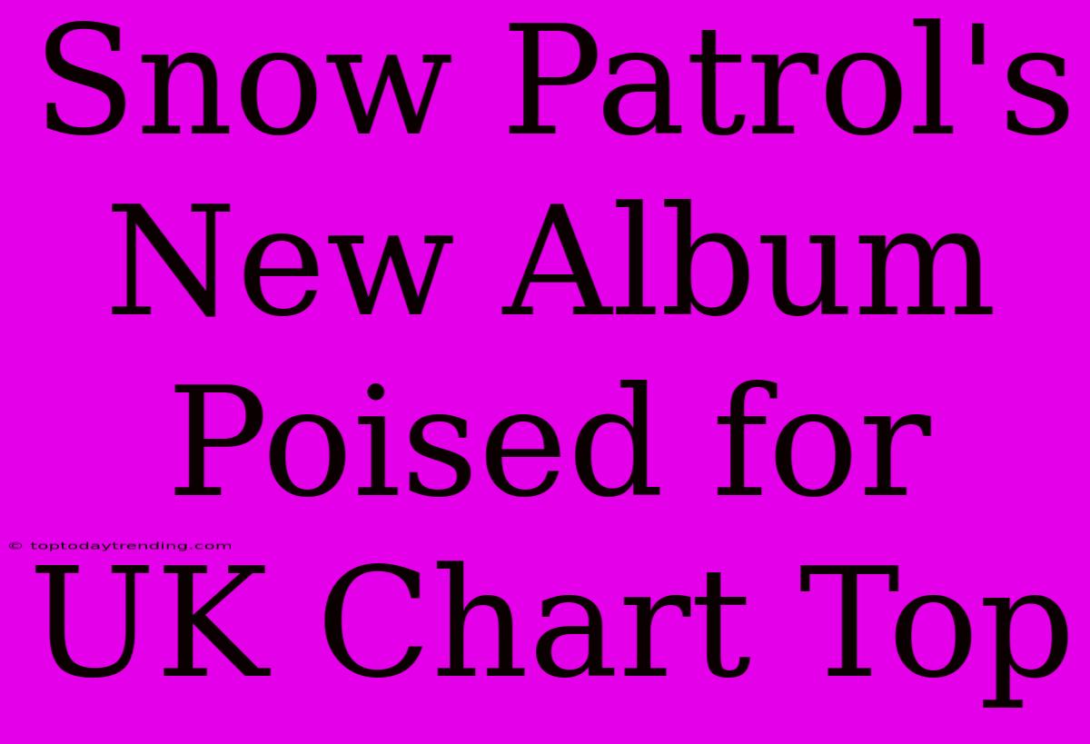 Snow Patrol's New Album Poised For UK Chart Top