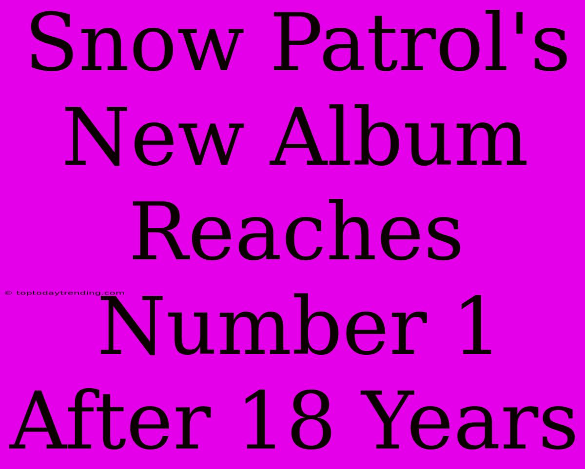 Snow Patrol's New Album Reaches Number 1 After 18 Years