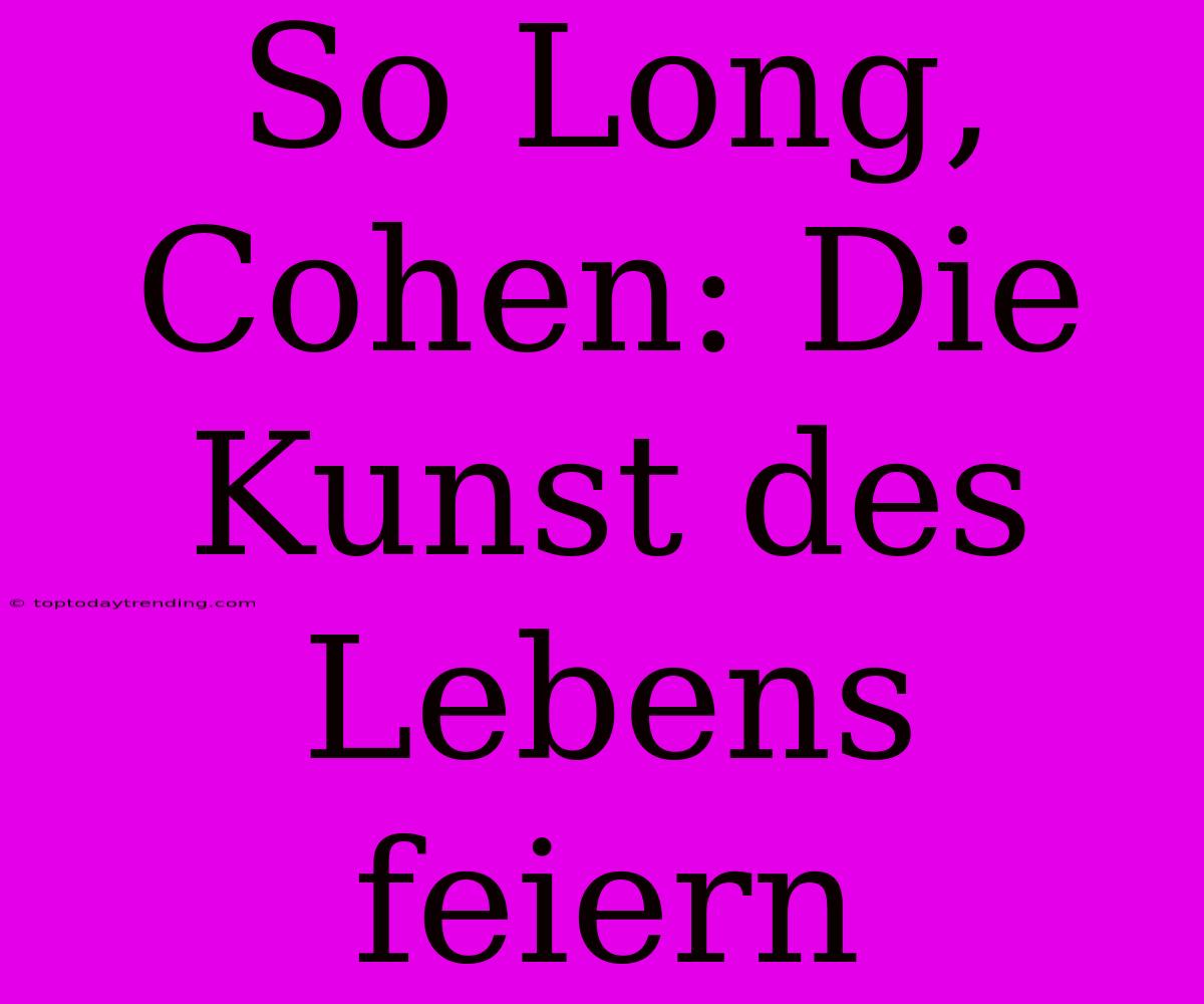 So Long, Cohen: Die Kunst Des Lebens Feiern