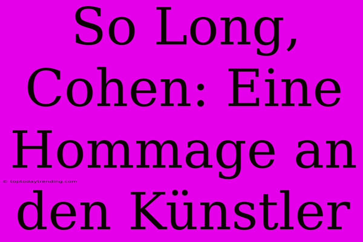 So Long, Cohen: Eine Hommage An Den Künstler