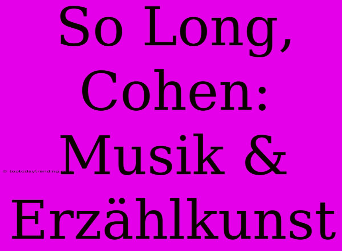 So Long, Cohen: Musik & Erzählkunst