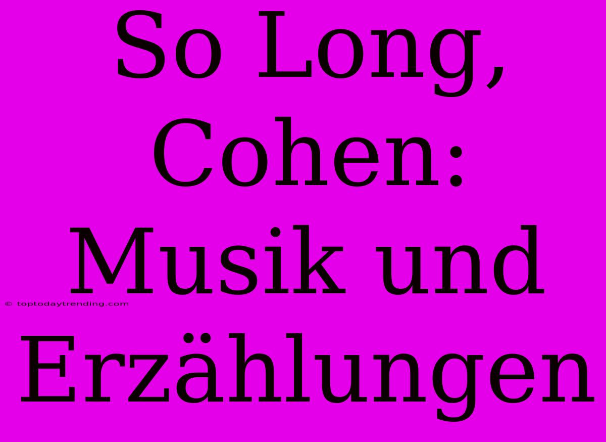 So Long, Cohen: Musik Und Erzählungen