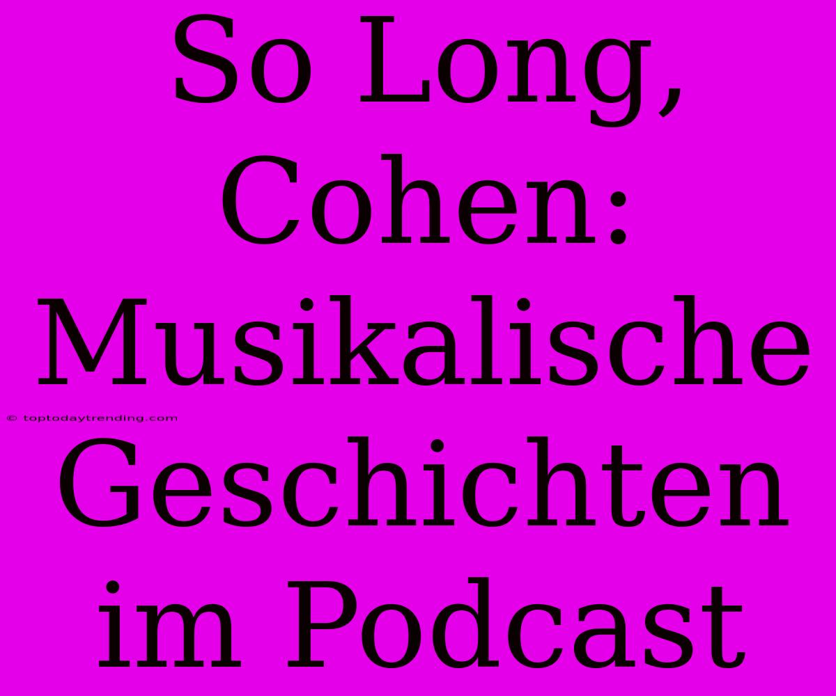 So Long, Cohen:  Musikalische Geschichten Im Podcast