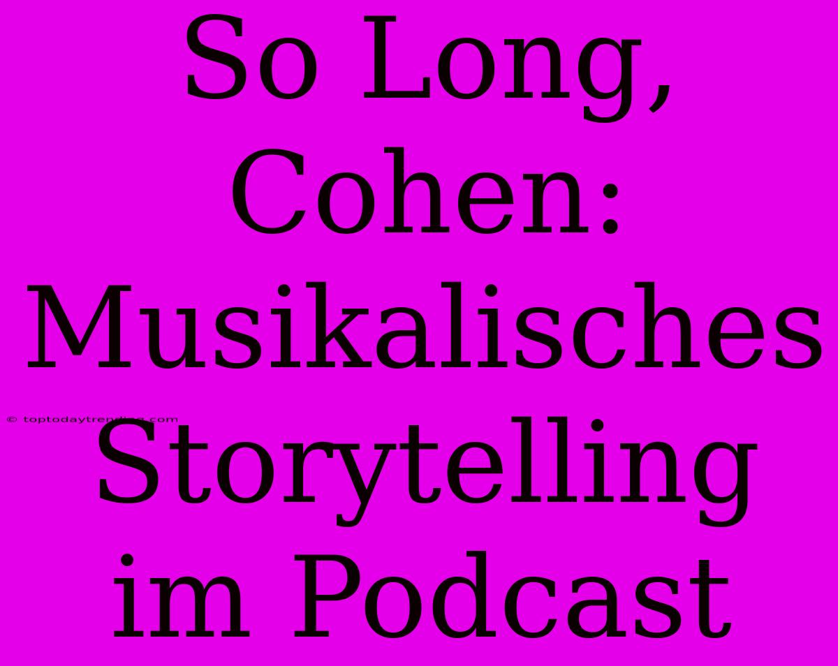 So Long, Cohen: Musikalisches Storytelling Im Podcast