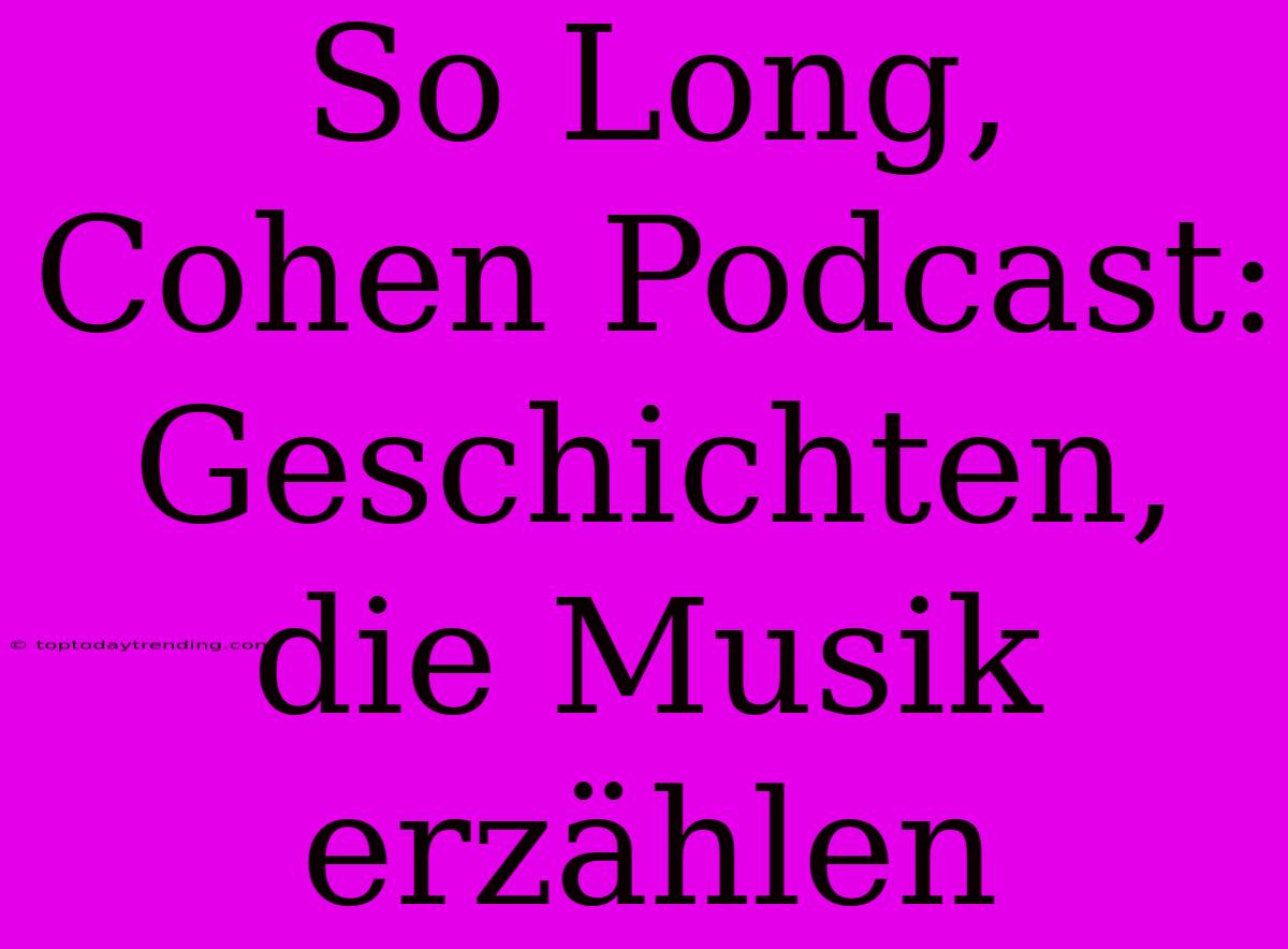 So Long, Cohen Podcast:  Geschichten, Die Musik Erzählen