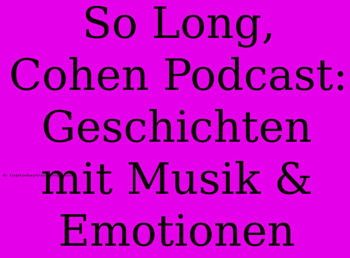 So Long, Cohen Podcast: Geschichten Mit Musik & Emotionen