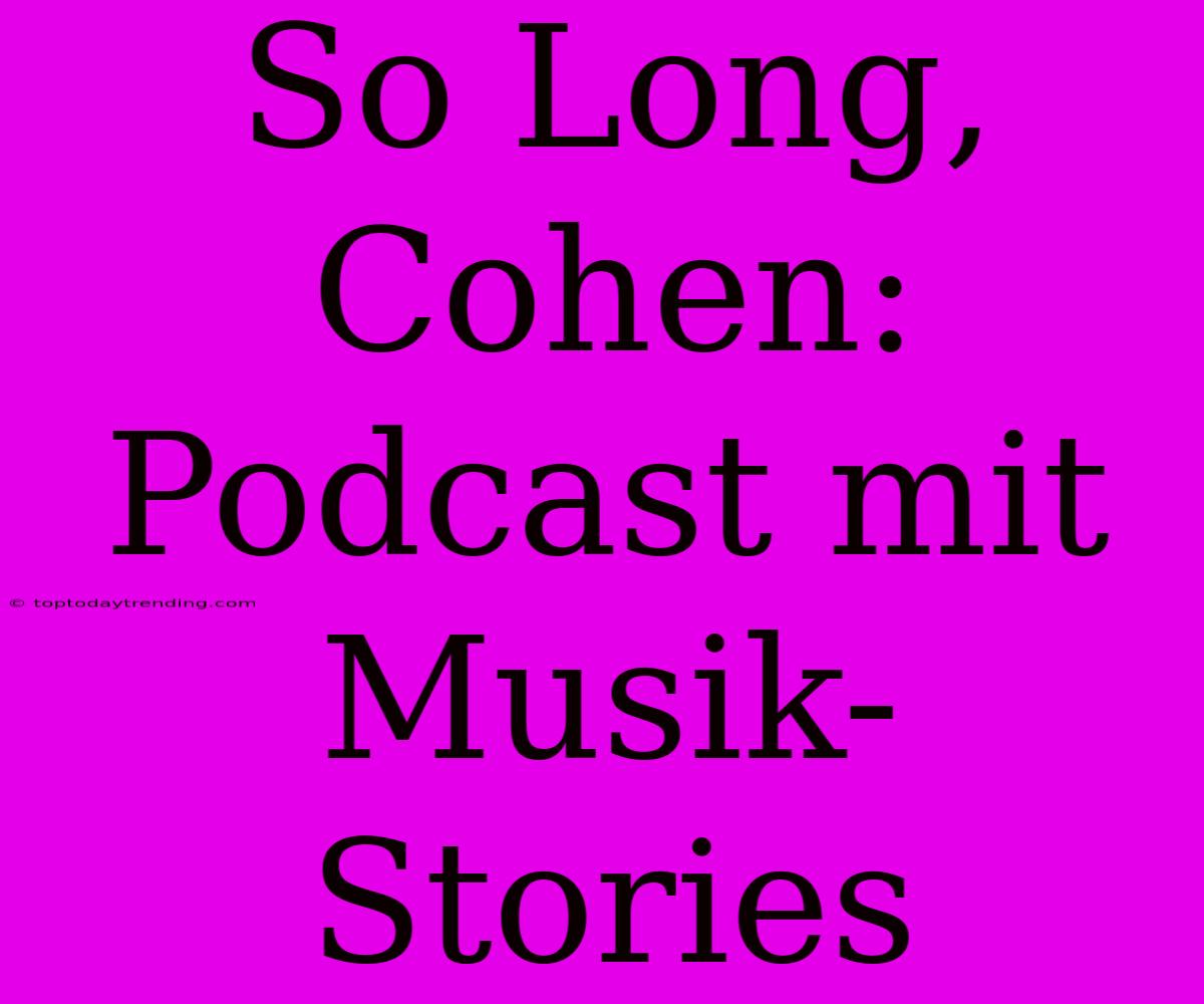 So Long, Cohen:  Podcast Mit Musik-Stories