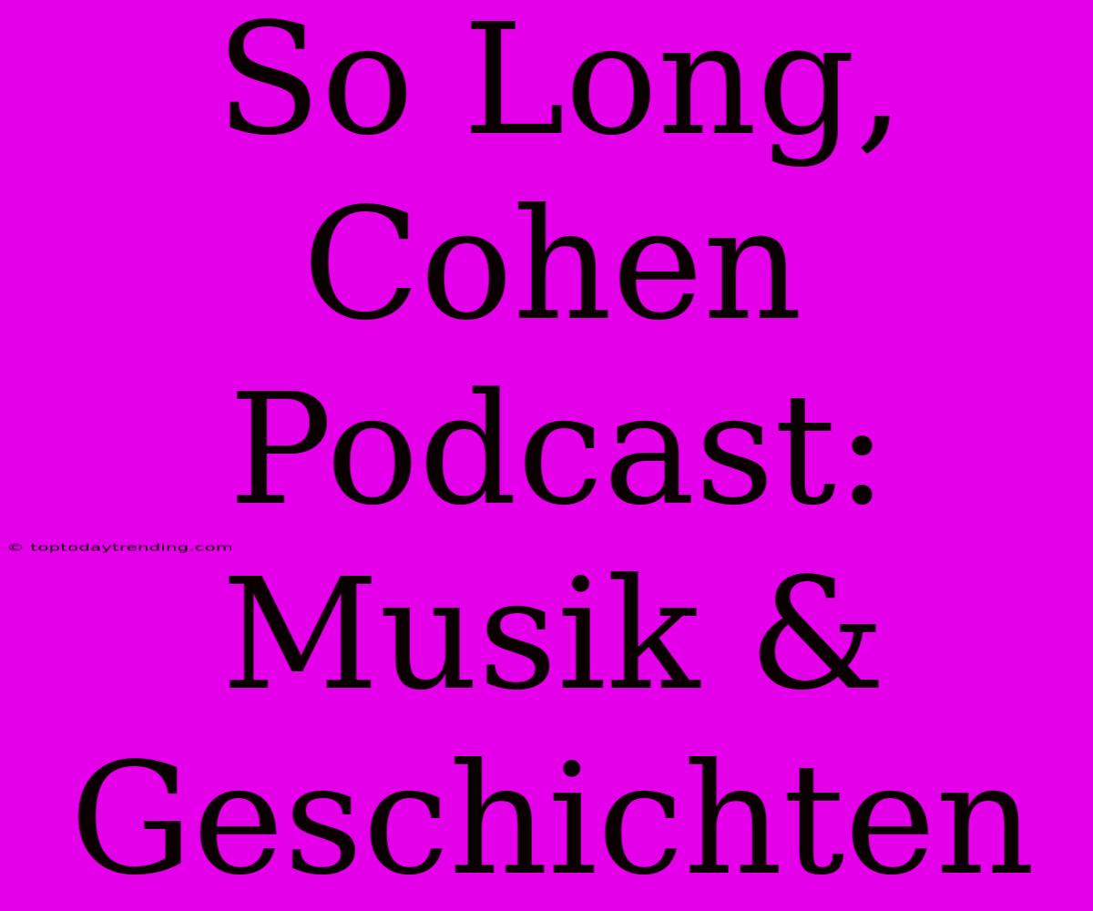 So Long, Cohen Podcast: Musik & Geschichten