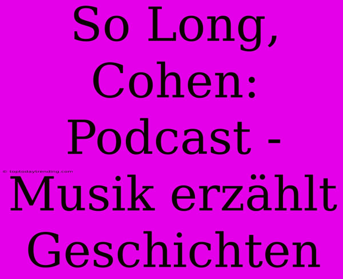 So Long, Cohen:  Podcast - Musik Erzählt Geschichten