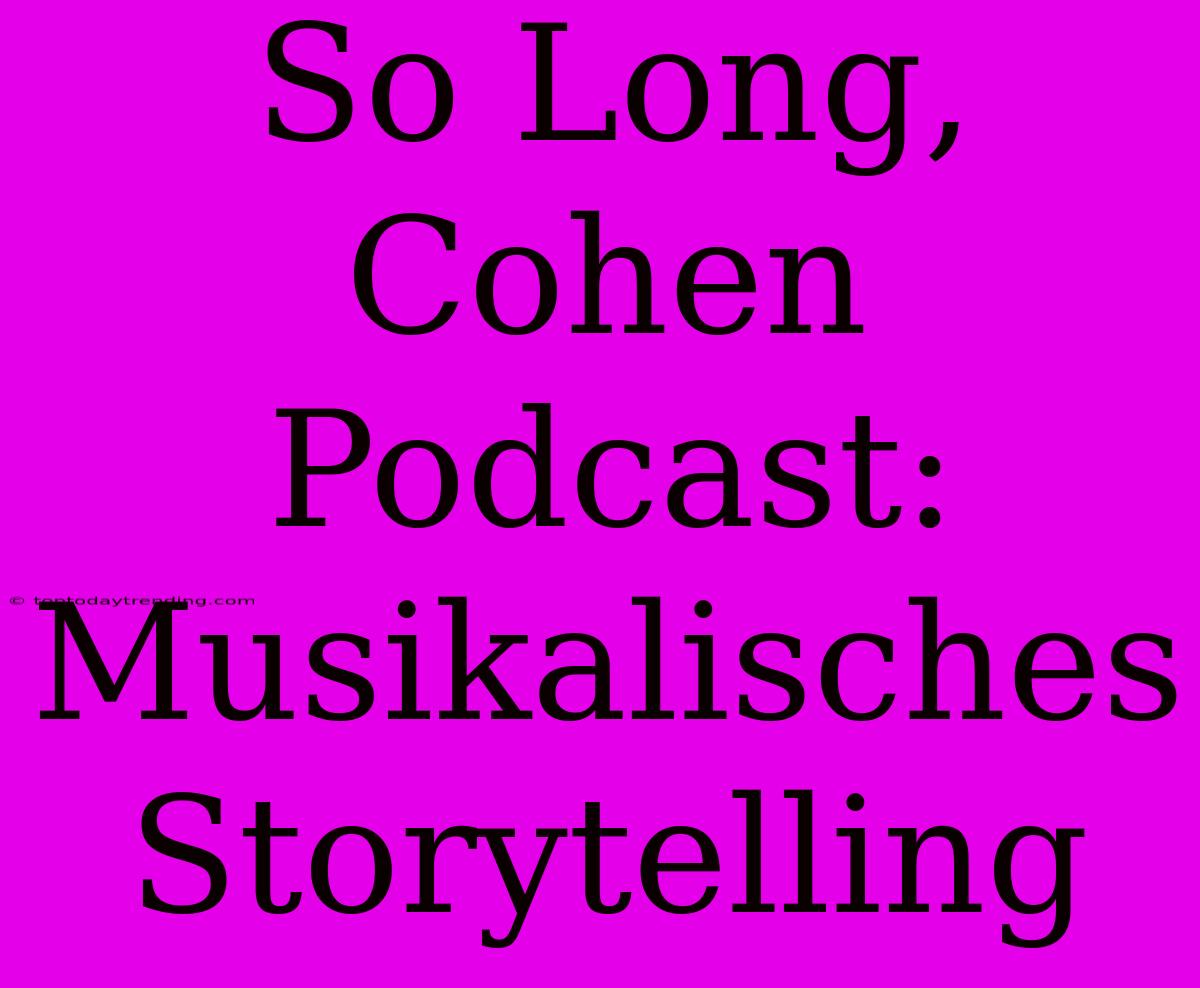 So Long, Cohen Podcast: Musikalisches Storytelling