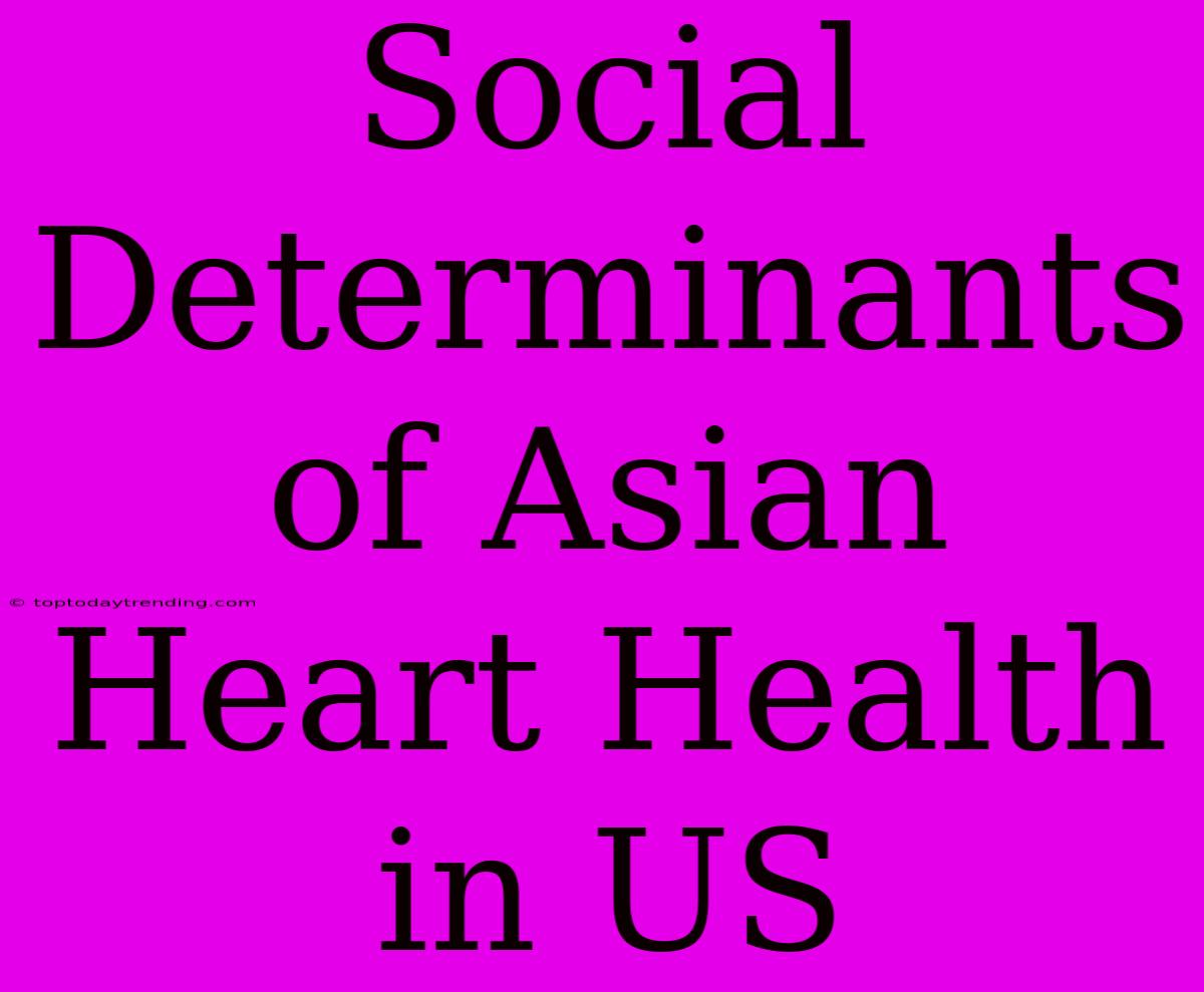 Social Determinants Of Asian Heart Health In US