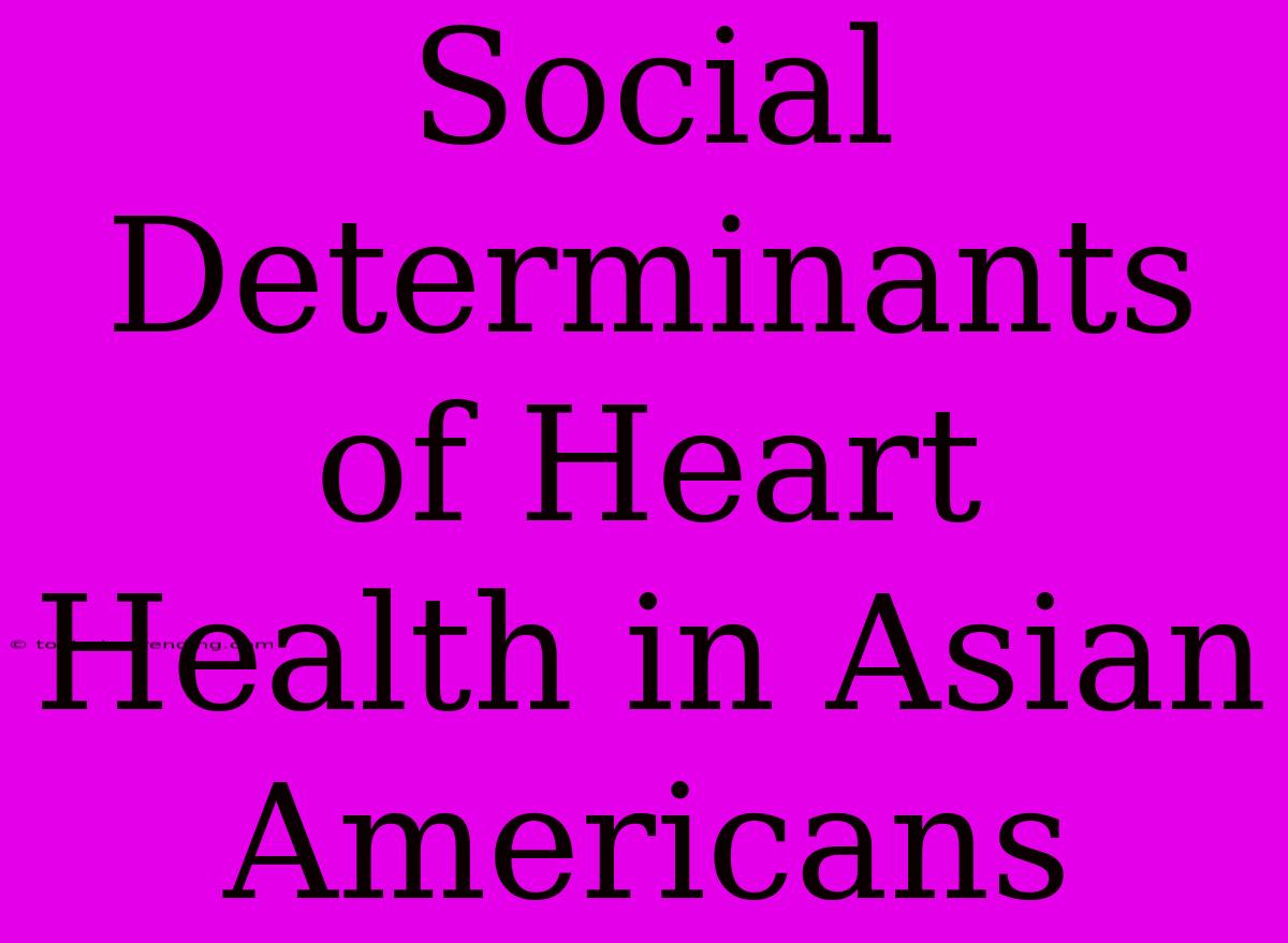 Social Determinants Of Heart Health In Asian Americans