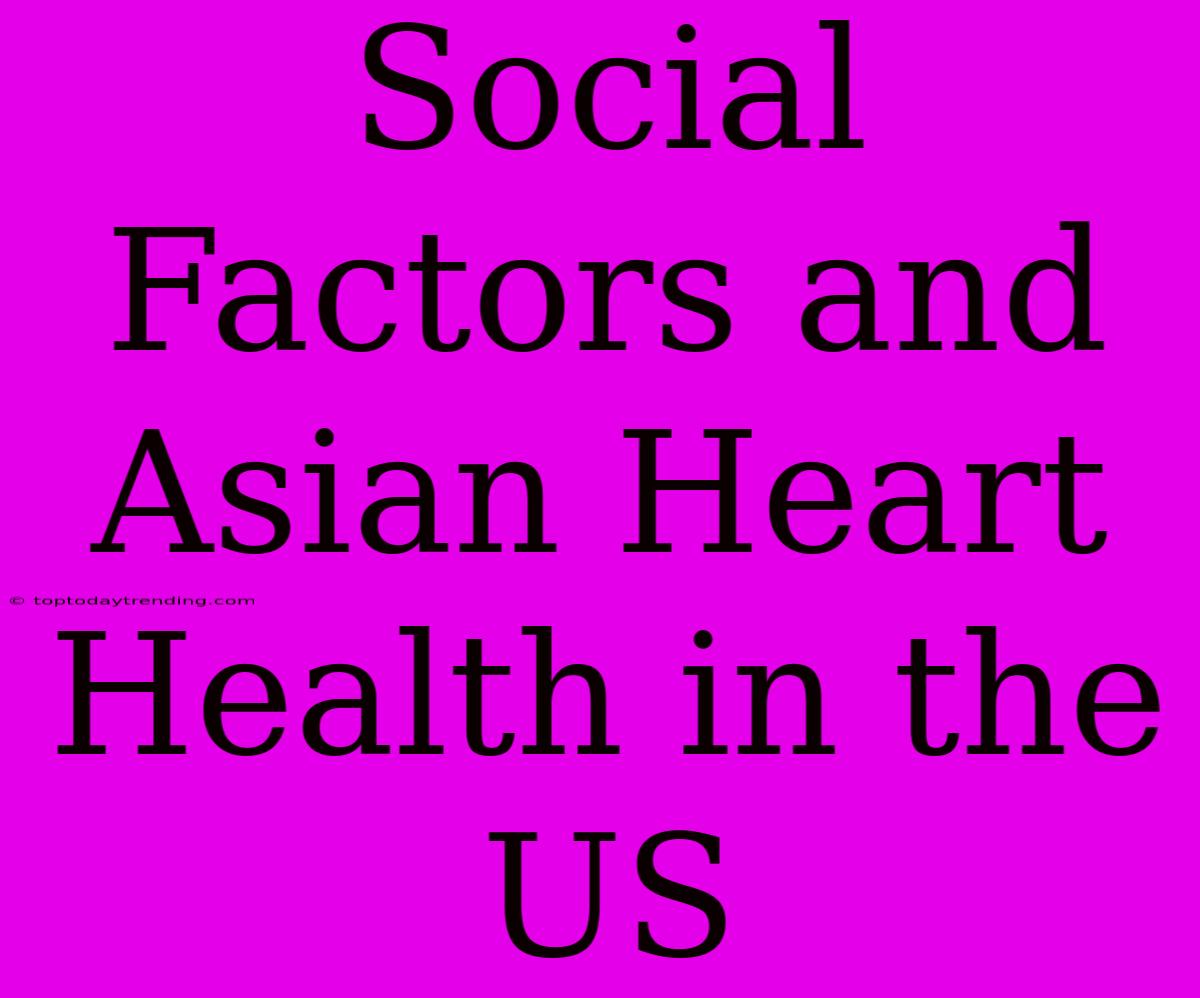 Social Factors And Asian Heart Health In The US