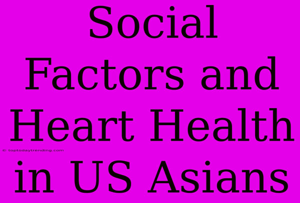 Social Factors And Heart Health In US Asians