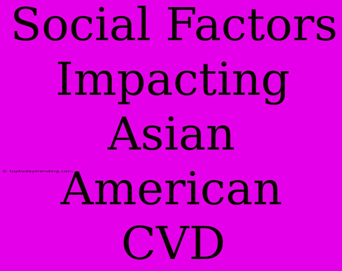 Social Factors Impacting Asian American CVD