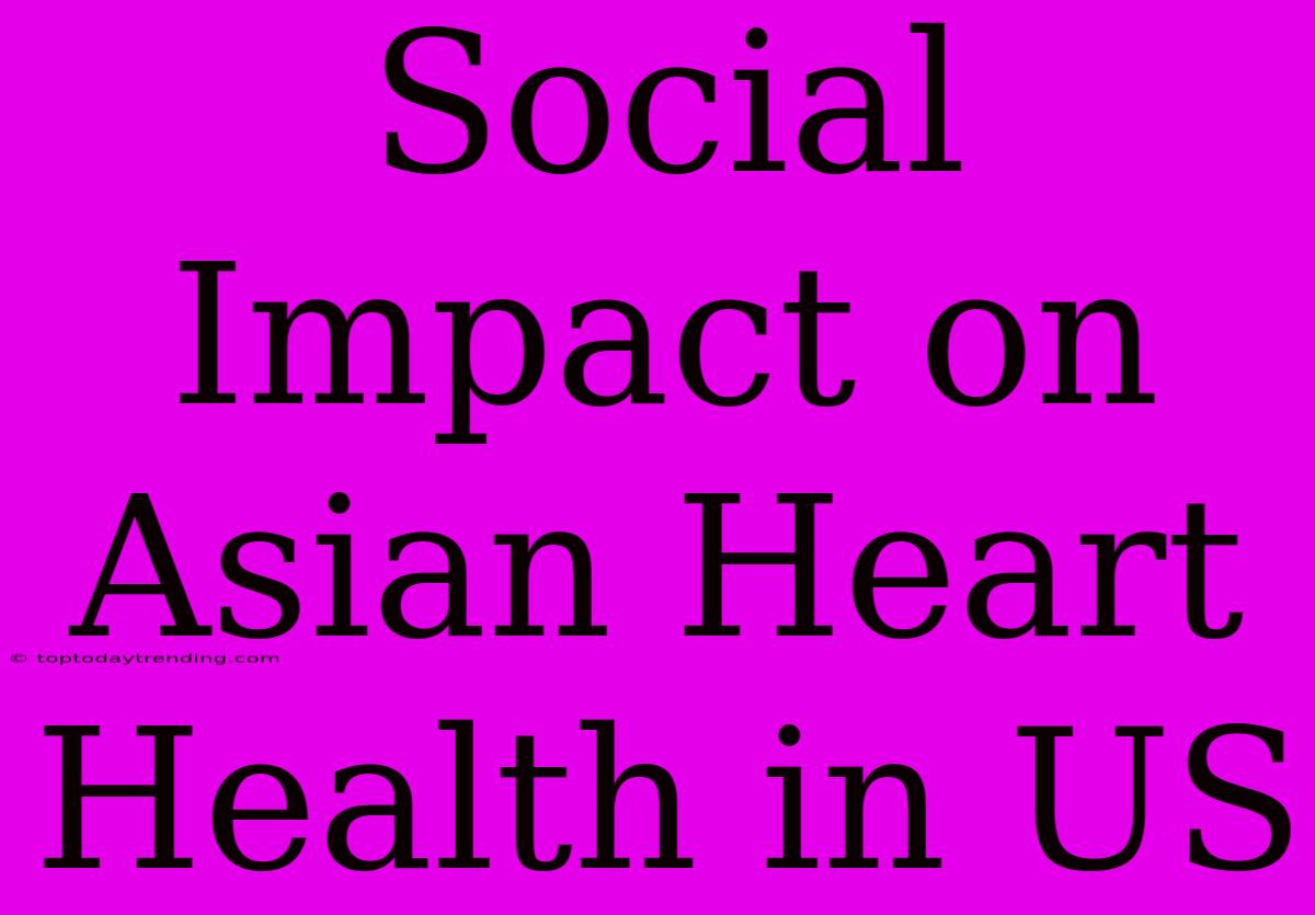 Social Impact On Asian Heart Health In US