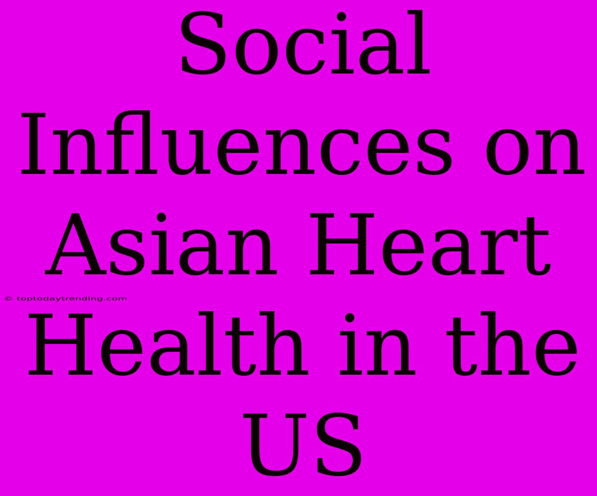 Social Influences On Asian Heart Health In The US