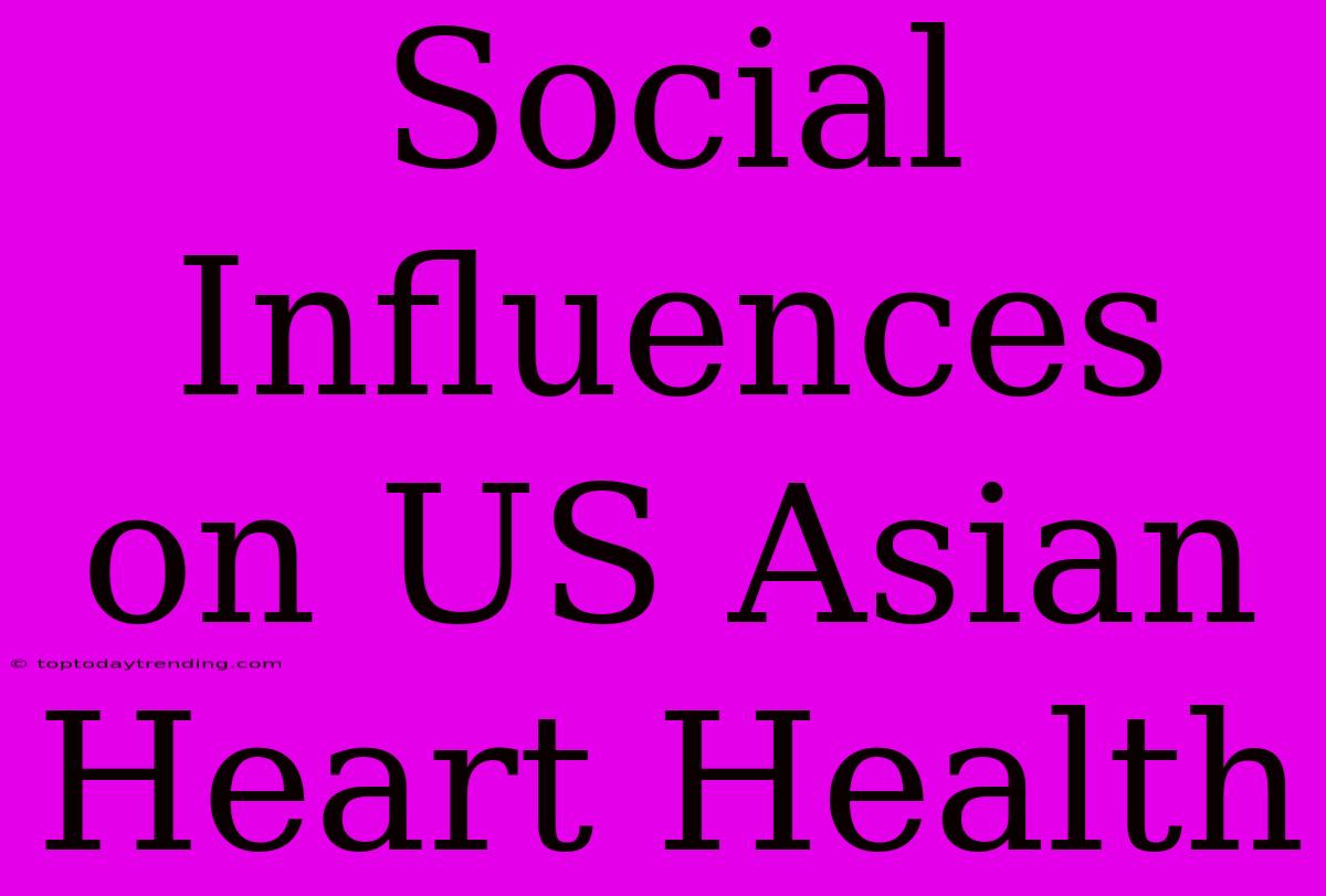 Social Influences On US Asian Heart Health