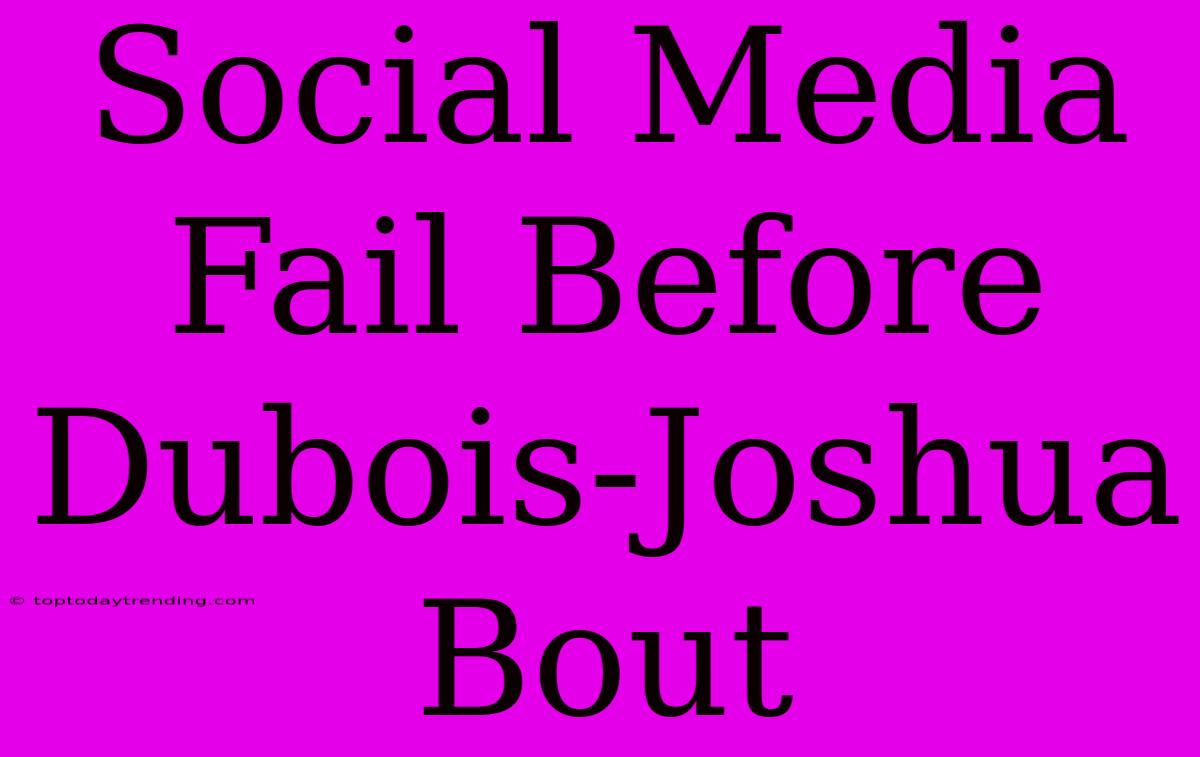 Social Media Fail Before Dubois-Joshua Bout