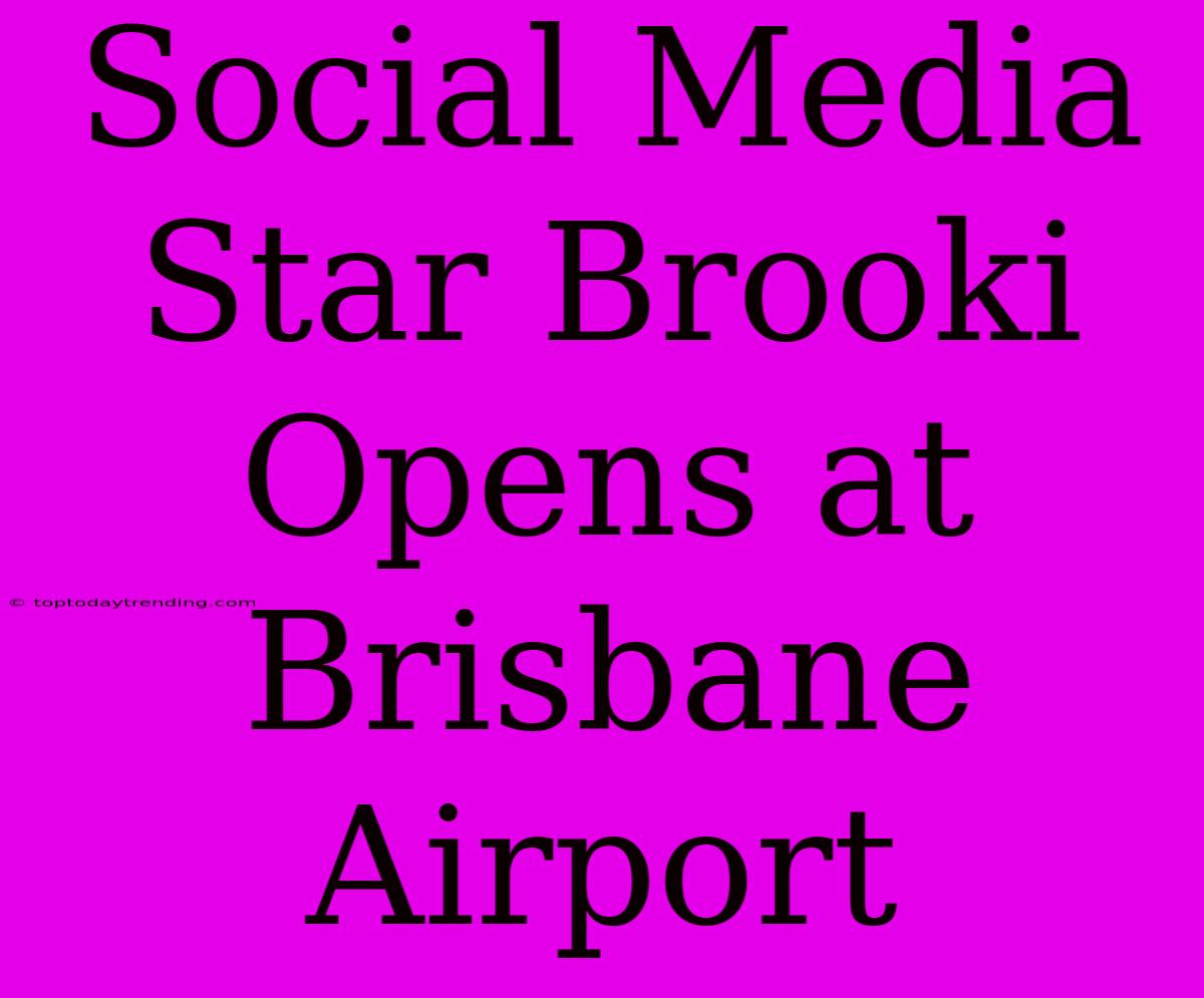 Social Media Star Brooki Opens At Brisbane Airport