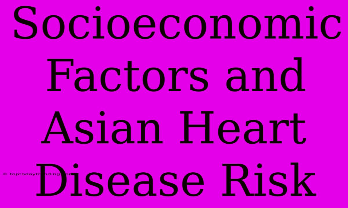 Socioeconomic Factors And Asian Heart Disease Risk