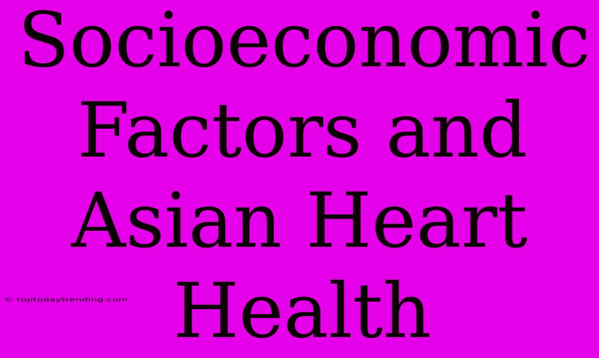 Socioeconomic Factors And Asian Heart Health