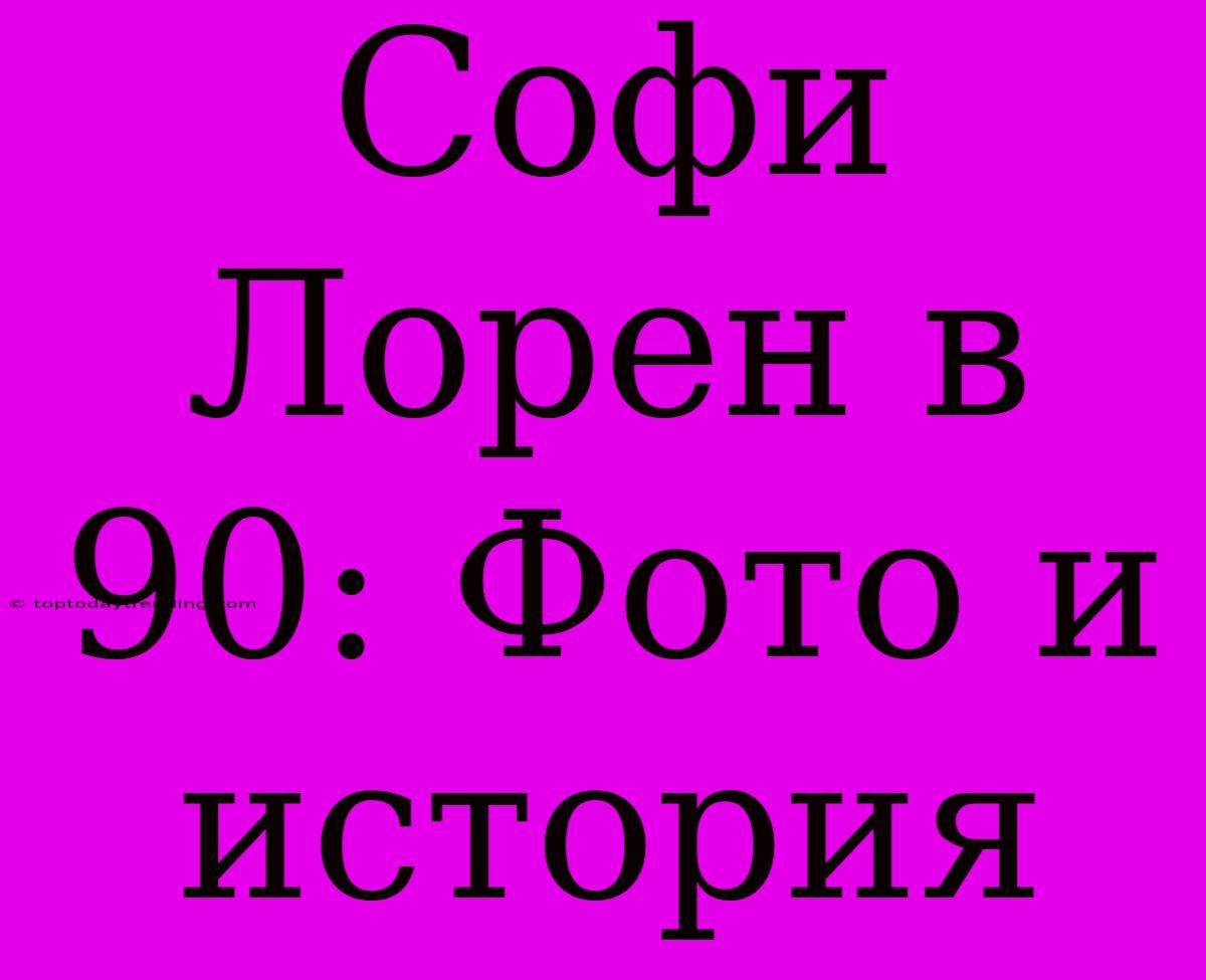 Софи Лорен В 90: Фото И История