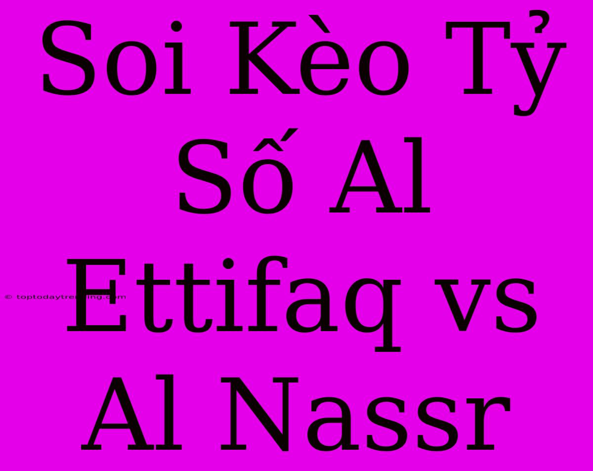 Soi Kèo Tỷ Số Al Ettifaq Vs Al Nassr