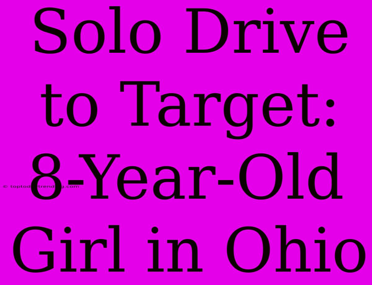 Solo Drive To Target: 8-Year-Old Girl In Ohio