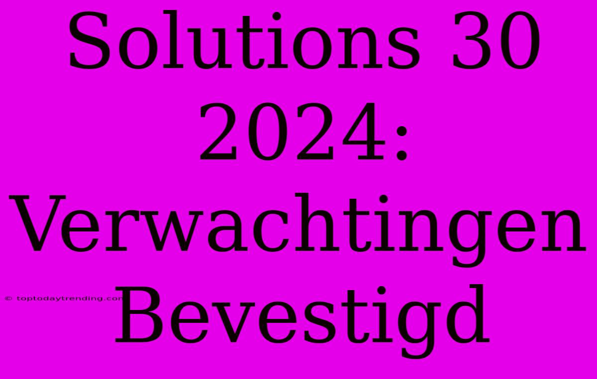 Solutions 30 2024: Verwachtingen Bevestigd