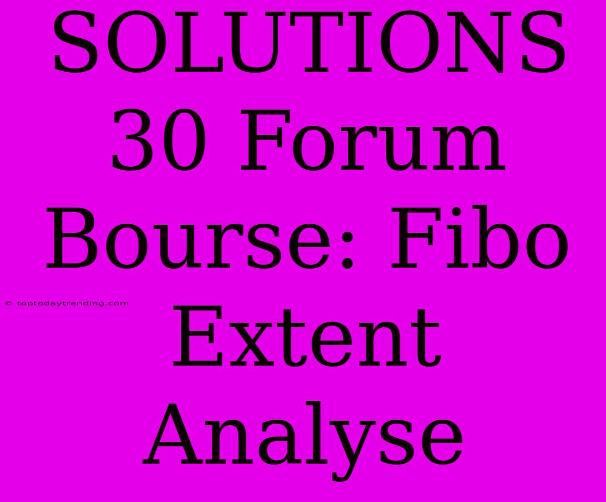 SOLUTIONS 30 Forum Bourse: Fibo Extent Analyse