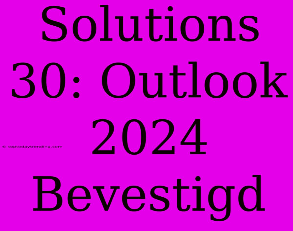 Solutions 30: Outlook 2024 Bevestigd