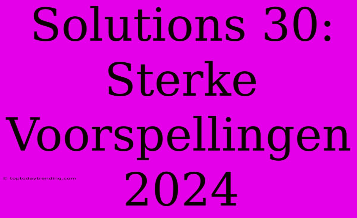 Solutions 30: Sterke Voorspellingen 2024