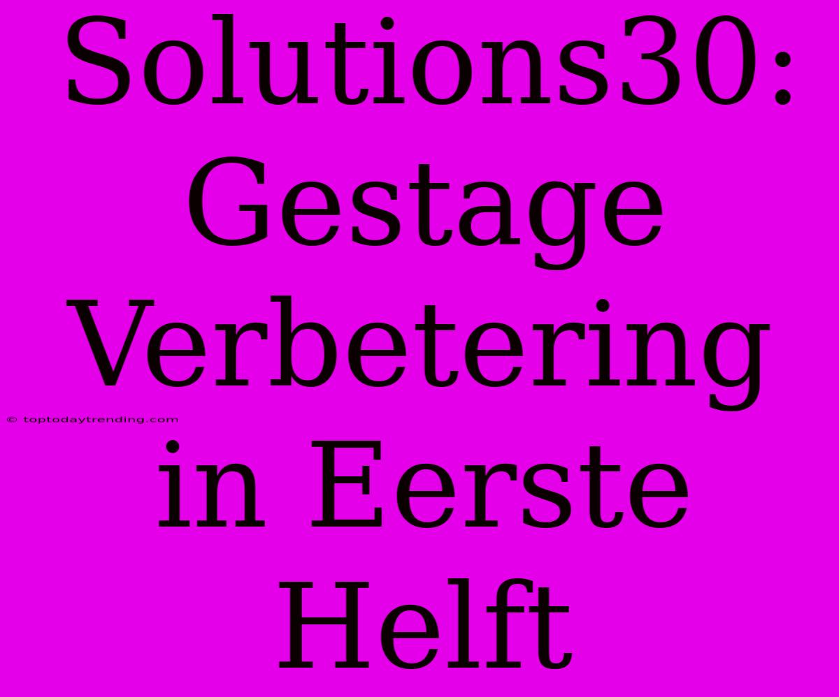 Solutions30: Gestage Verbetering In Eerste Helft