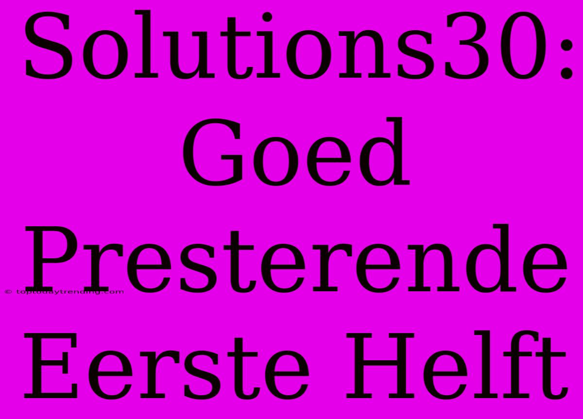 Solutions30: Goed Presterende Eerste Helft