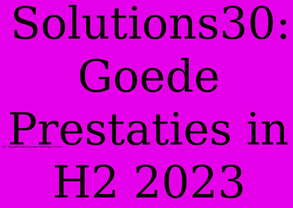 Solutions30: Goede Prestaties In H2 2023