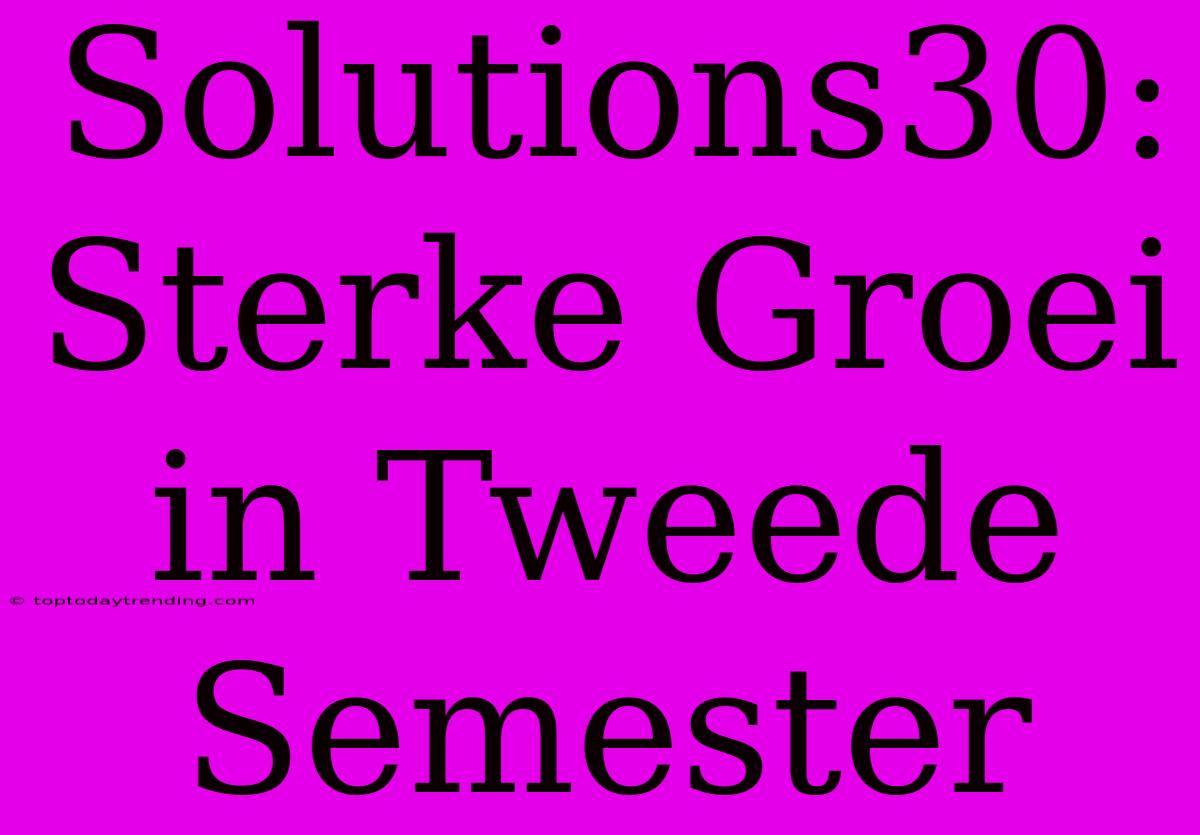 Solutions30: Sterke Groei In Tweede Semester